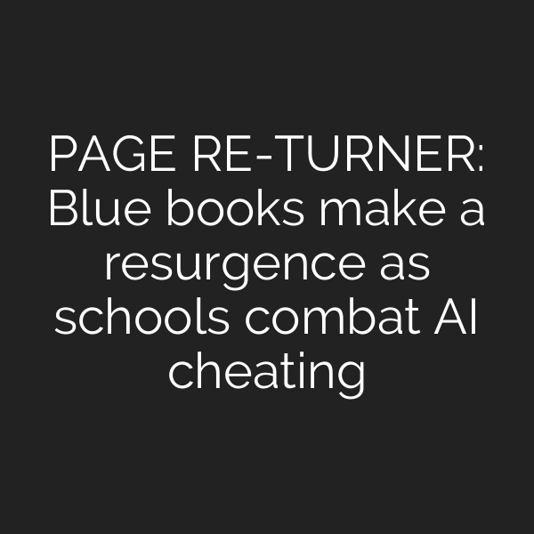 PAGE RE-TURNER: Blue books make a resurgence as schools combat AI cheating