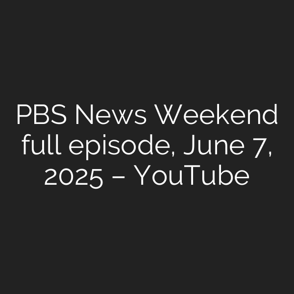PBS News Weekend full episode, June 7, 2025 – YouTube