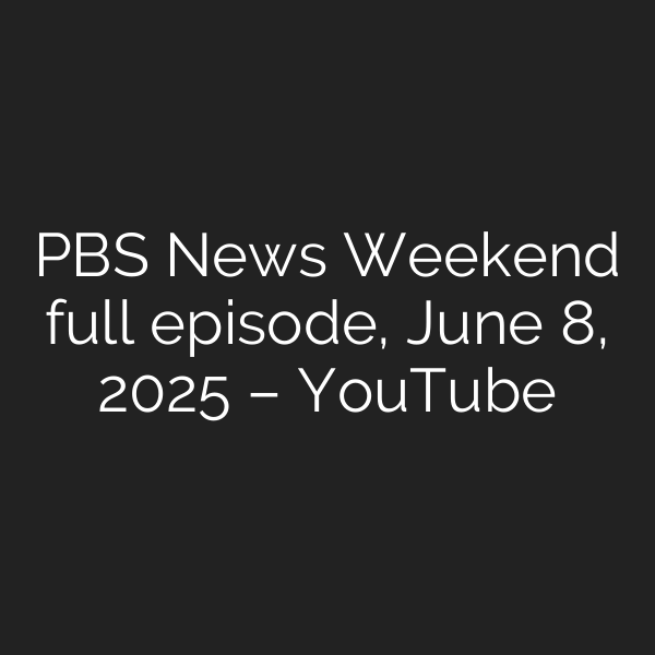 PBS News Weekend full episode, June 8, 2025 – YouTube