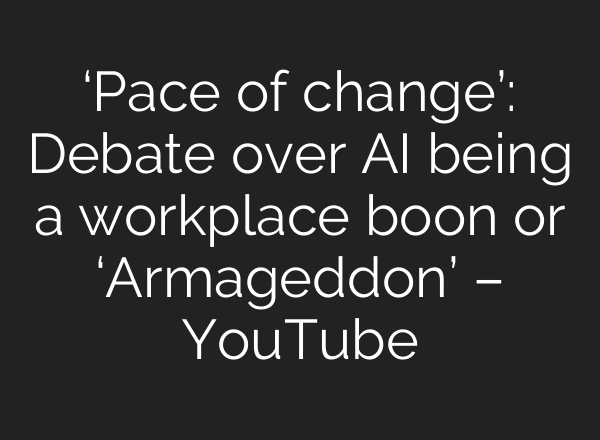 ‘Pace of change’: Debate over AI being a workplace boon or ‘Armageddon’ – YouTube