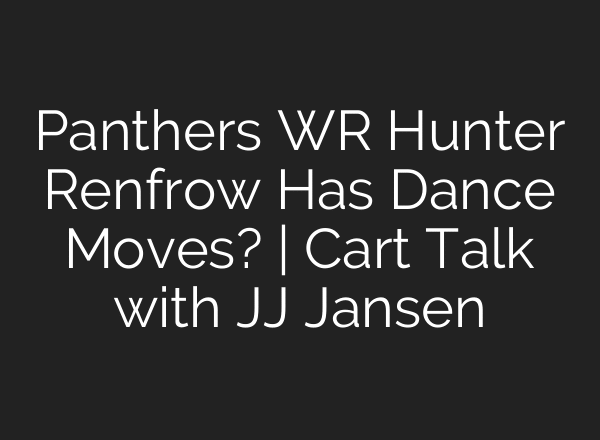 Panthers WR Hunter Renfrow Has Dance Moves? | Cart Talk with JJ Jansen