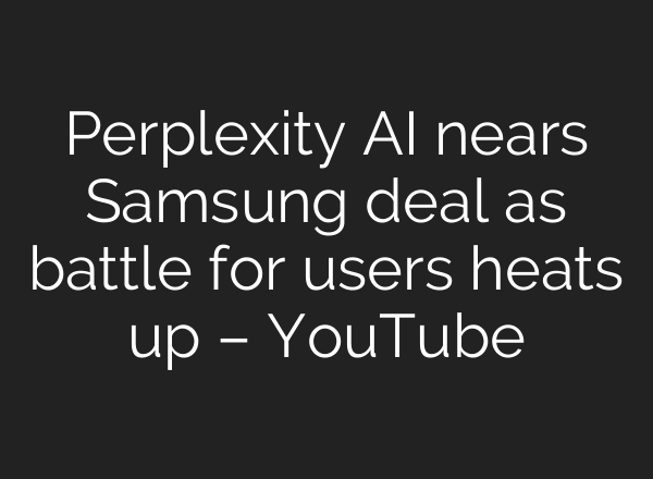 Perplexity AI nears Samsung deal as battle for users heats up – YouTube
