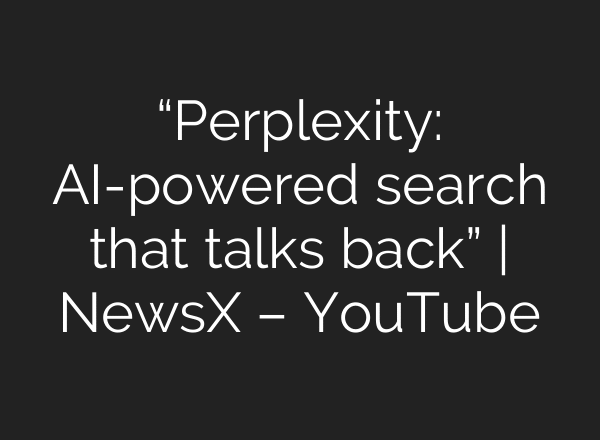 “Perplexity: AI-powered search that talks back” | NewsX – YouTube