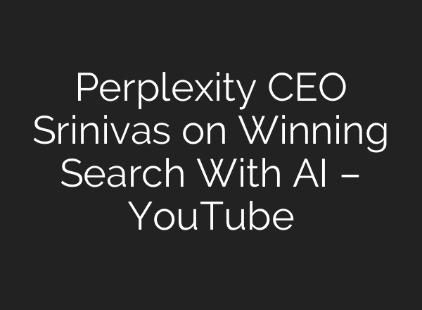 Perplexity CEO Srinivas on Winning Search With AI – YouTube