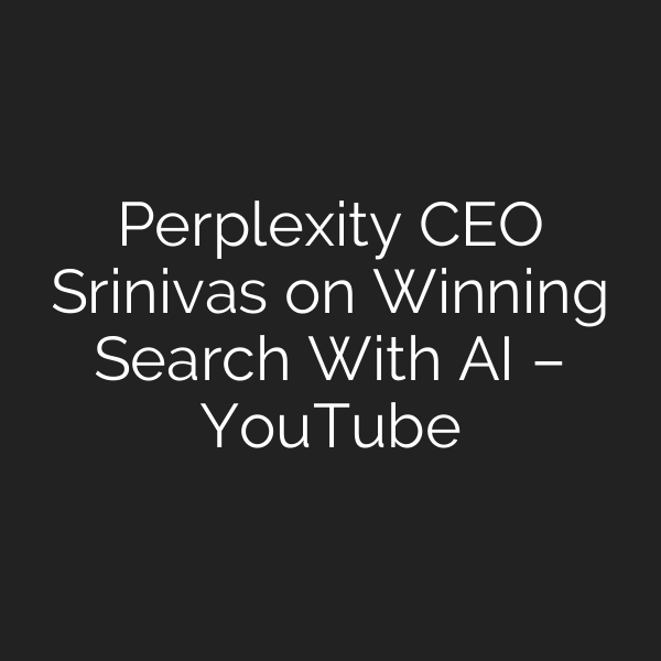 Perplexity CEO Srinivas on Winning Search With AI – YouTube