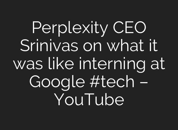 Perplexity CEO Srinivas on what it was like interning at Google #tech – YouTube
