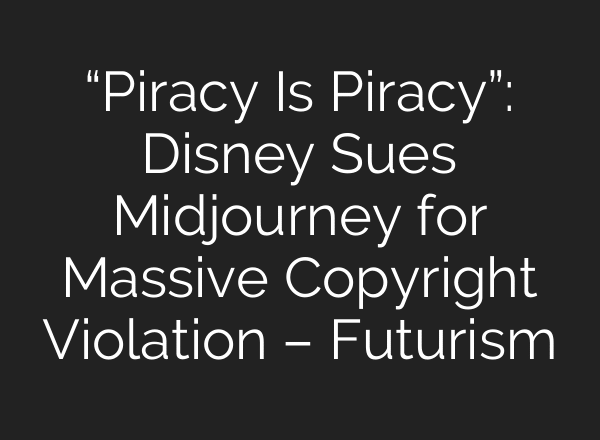 “Piracy Is Piracy”: Disney Sues Midjourney for Massive Copyright Violation – Futurism