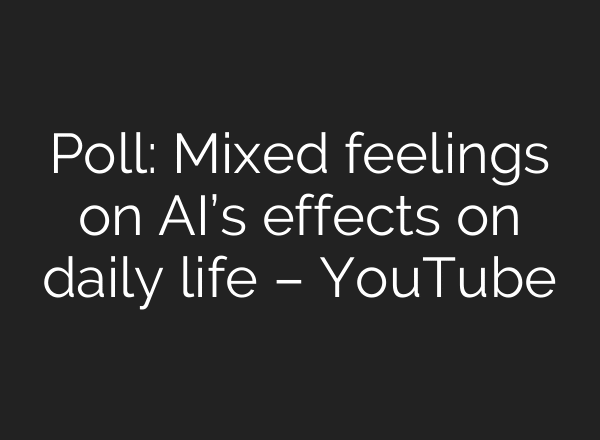 Poll: Mixed feelings on AI’s effects on daily life – YouTube