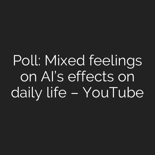Poll: Mixed feelings on AI’s effects on daily life – YouTube