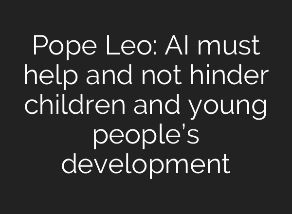 Pope Leo: AI must help and not hinder children and young people’s development