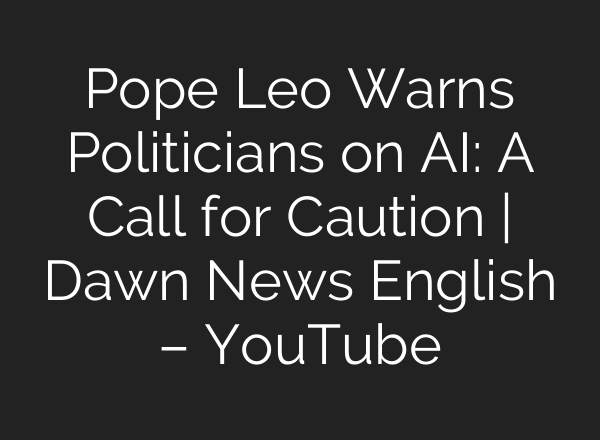 Pope Leo Warns Politicians on AI: A Call for Caution | Dawn News English – YouTube