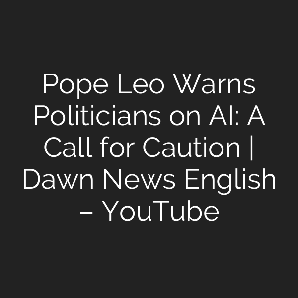 Pope Leo Warns Politicians on AI: A Call for Caution | Dawn News English – YouTube