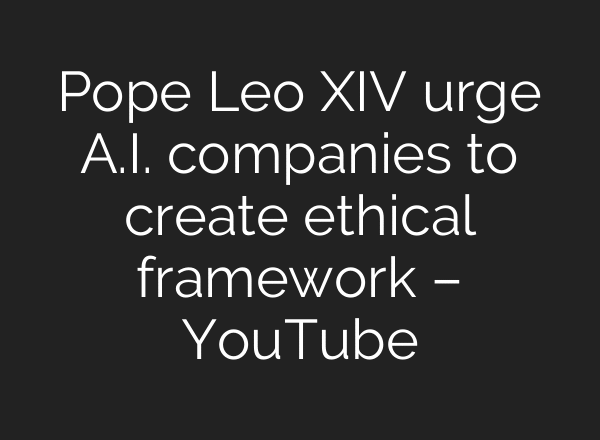 Pope Leo XIV urge A.I. companies to create ethical framework – YouTube