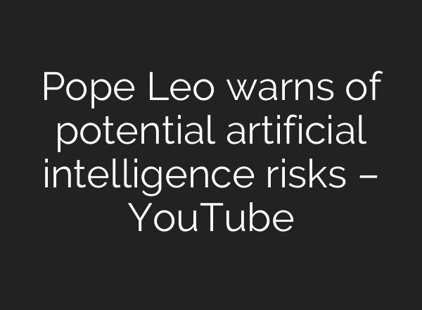Pope Leo warns of potential artificial intelligence risks – YouTube