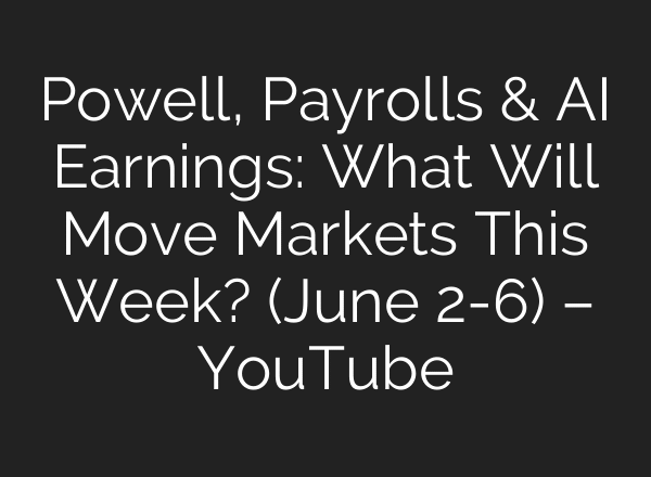 Powell, Payrolls & AI Earnings: What Will Move Markets This Week? (June 2-6) – YouTube