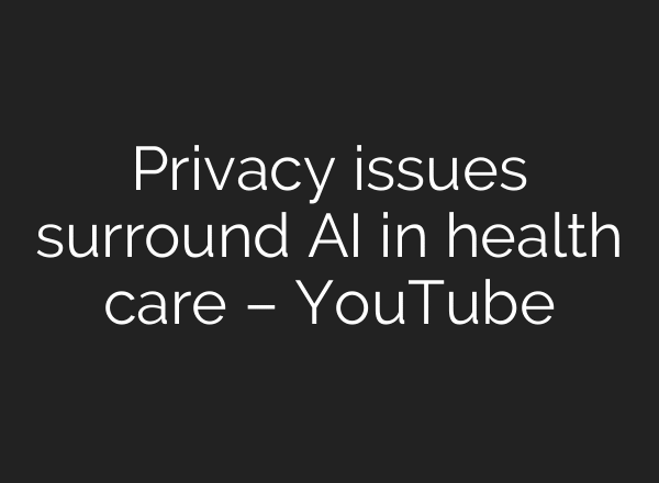 Privacy issues surround AI in health care – YouTube