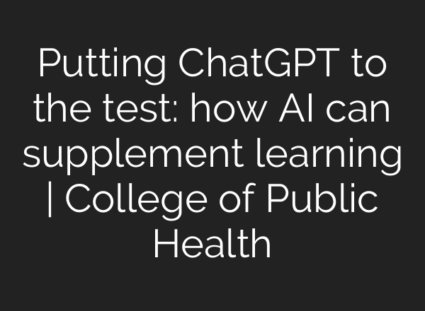 Putting ChatGPT to the test: how AI can supplement learning | College of Public Health