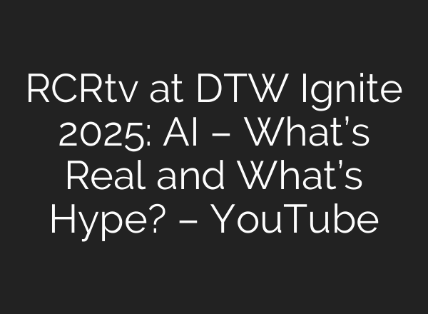 RCRtv at DTW Ignite 2025: AI – What’s Real and What’s Hype? – YouTube