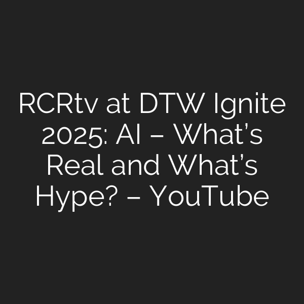 RCRtv at DTW Ignite 2025: AI – What’s Real and What’s Hype? – YouTube