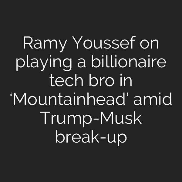 Ramy Youssef on playing a billionaire tech bro in ‘Mountainhead’ amid Trump-Musk break-up