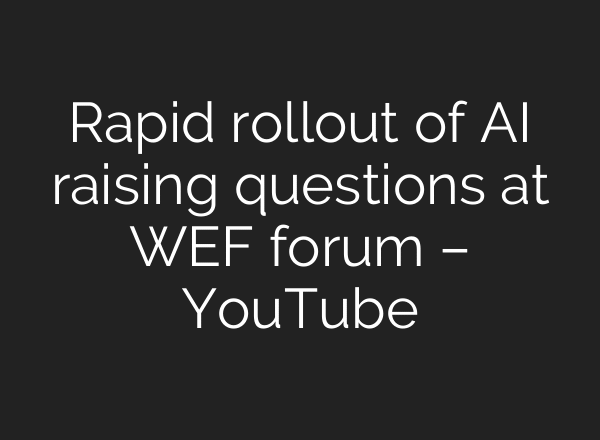 Rapid rollout of AI raising questions at WEF forum – YouTube