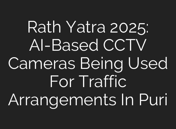 Rath Yatra 2025: AI-Based CCTV Cameras Being Used For Traffic Arrangements In Puri