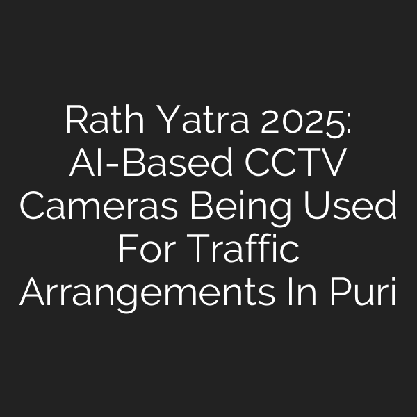 Rath Yatra 2025: AI-Based CCTV Cameras Being Used For Traffic Arrangements In Puri