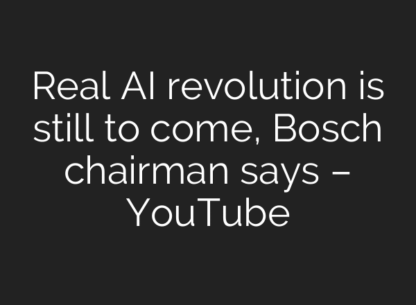 Real AI revolution is still to come, Bosch chairman says – YouTube