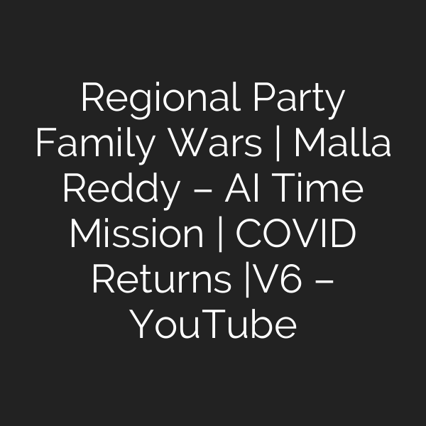 Regional Party Family Wars | Malla Reddy – AI Time Mission | COVID Returns |V6 – YouTube