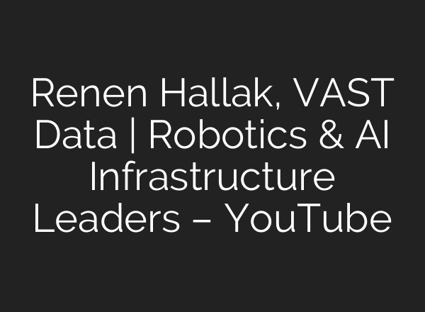 Renen Hallak, VAST Data | Robotics & AI Infrastructure Leaders – YouTube