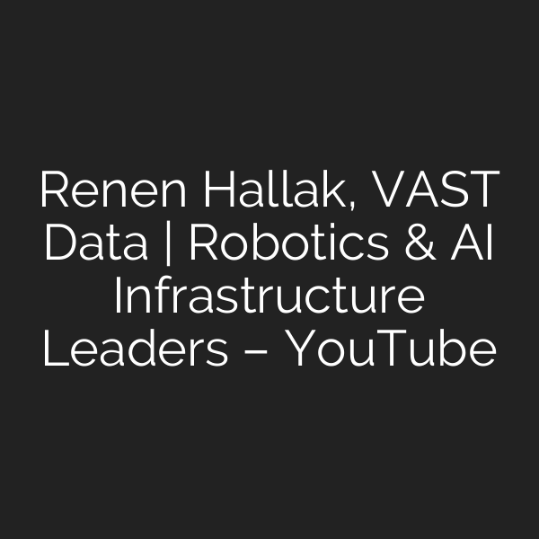 Renen Hallak, VAST Data | Robotics & AI Infrastructure Leaders – YouTube