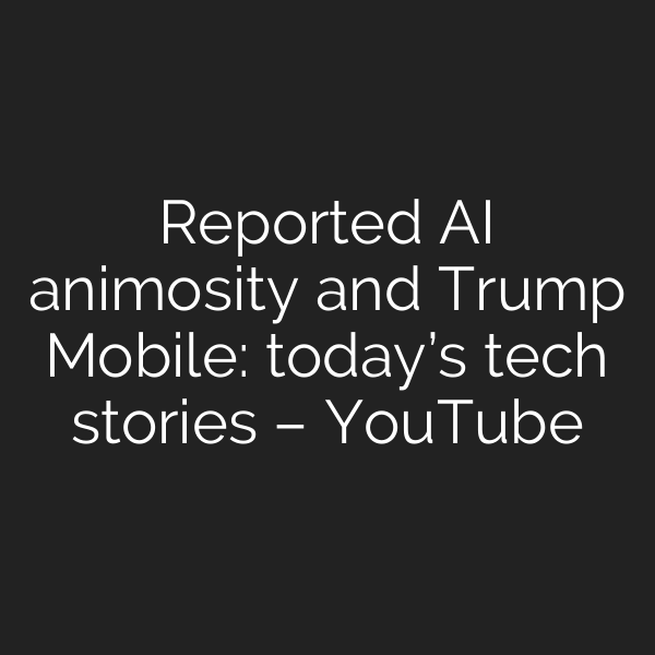Reported AI animosity and Trump Mobile: today’s tech stories – YouTube