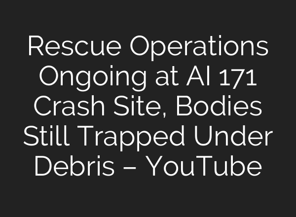 Rescue Operations Ongoing at AI 171 Crash Site, Bodies Still Trapped Under Debris – YouTube