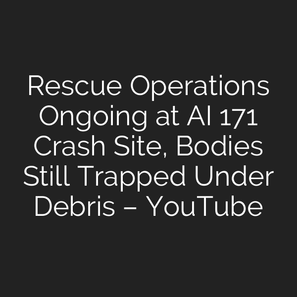 Rescue Operations Ongoing at AI 171 Crash Site, Bodies Still Trapped Under Debris – YouTube