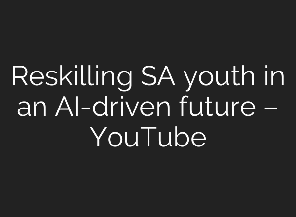 Reskilling SA youth in an AI-driven future – YouTube