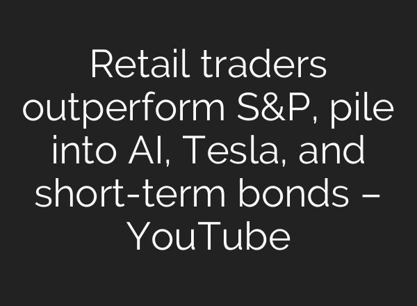 Retail traders outperform S&P, pile into AI, Tesla, and short-term bonds – YouTube