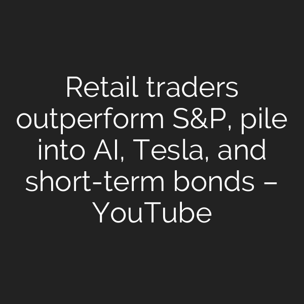 Retail traders outperform S&P, pile into AI, Tesla, and short-term bonds – YouTube