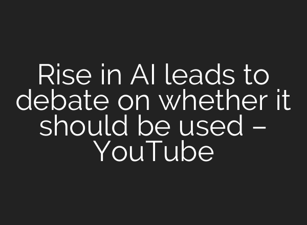 Rise in AI leads to debate on whether it should be used – YouTube