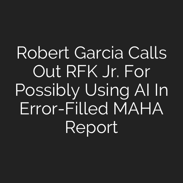 Robert Garcia Calls Out RFK Jr. For Possibly Using AI In Error-Filled MAHA Report