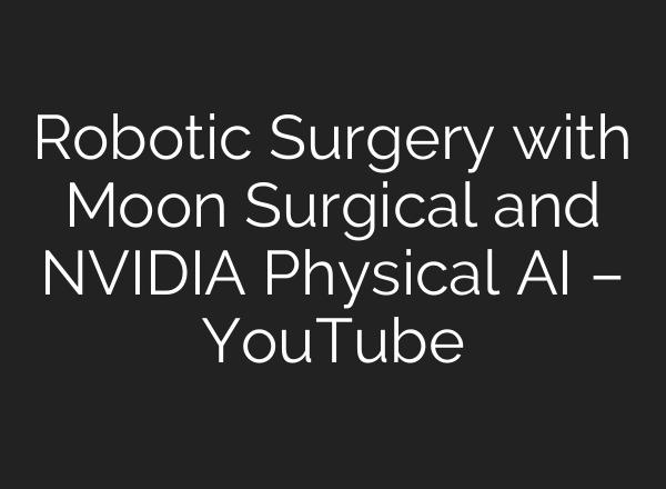 Robotic Surgery with Moon Surgical and NVIDIA Physical AI – YouTube