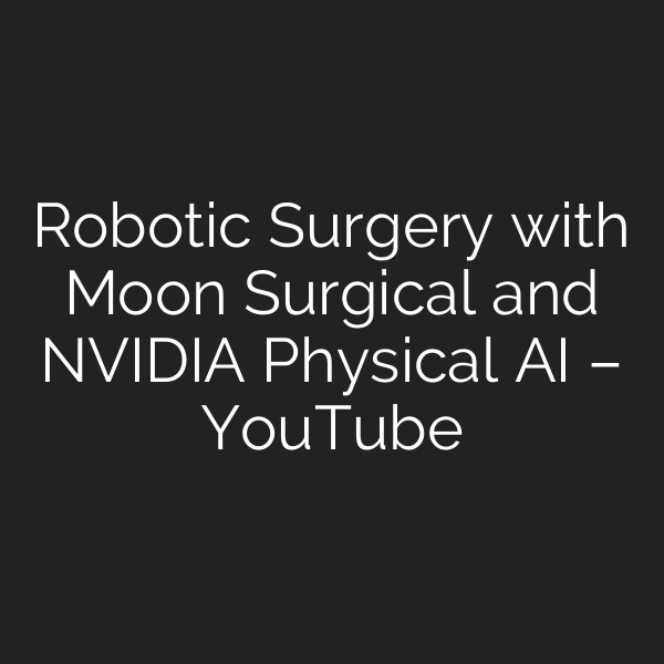 Robotic Surgery with Moon Surgical and NVIDIA Physical AI – YouTube