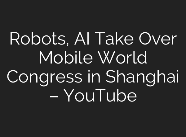 Robots, AI Take Over Mobile World Congress in Shanghai – YouTube