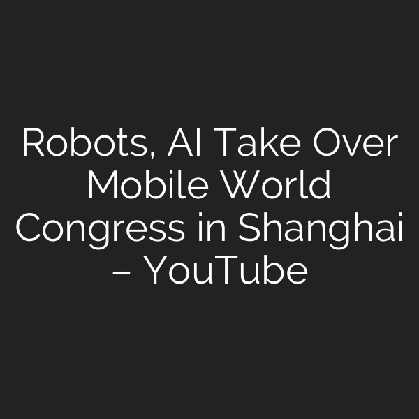 Robots, AI Take Over Mobile World Congress in Shanghai – YouTube