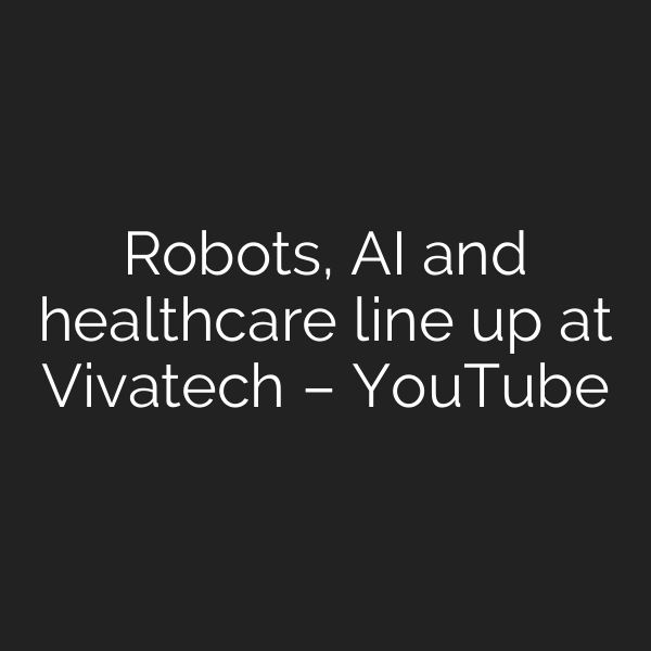 Robots, AI and healthcare line up at Vivatech – YouTube