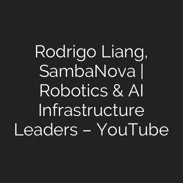 Rodrigo Liang, SambaNova | Robotics & AI Infrastructure Leaders – YouTube