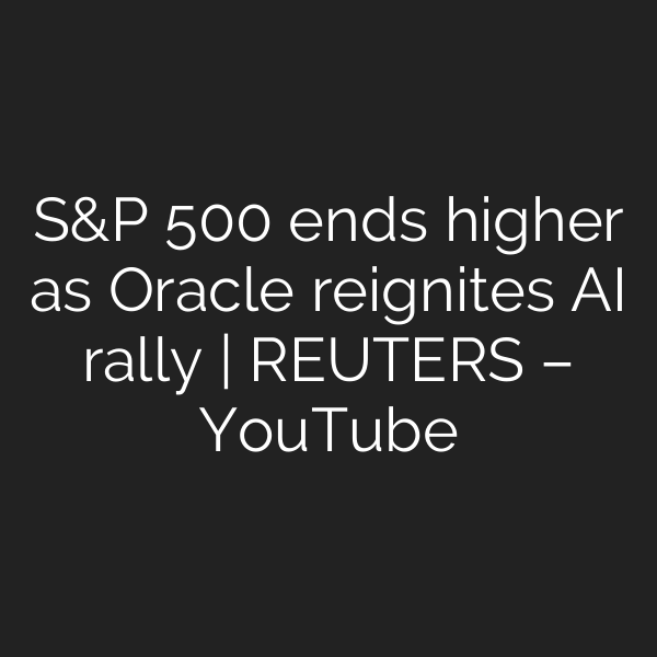 S&P 500 ends higher as Oracle reignites AI rally | REUTERS – YouTube