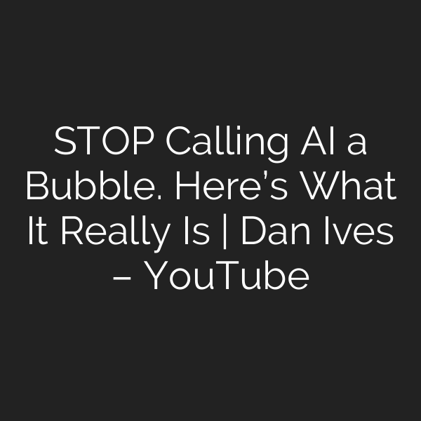 STOP Calling AI a Bubble. Here’s What It Really Is | Dan Ives – YouTube