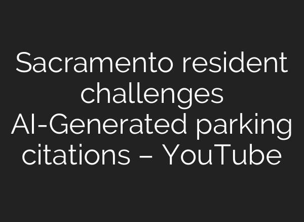 Sacramento resident challenges AI-Generated parking citations – YouTube