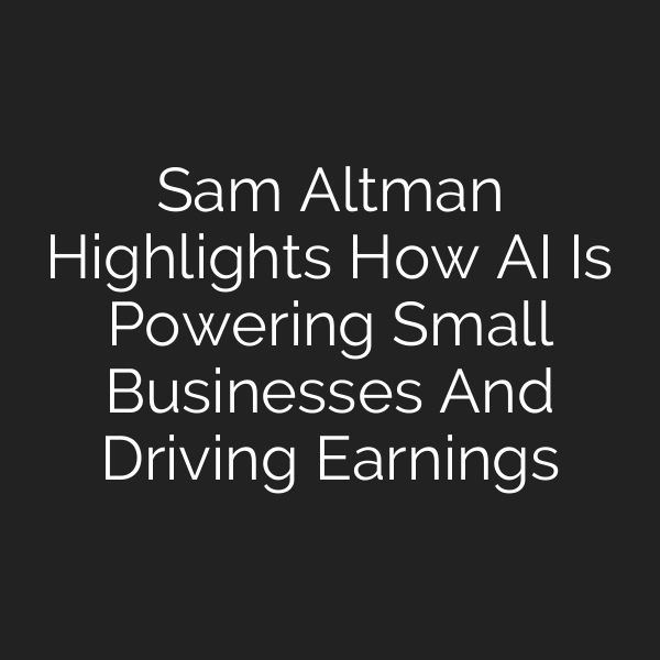 Sam Altman Highlights How AI Is Powering Small Businesses And Driving Earnings