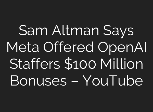 Sam Altman Says Meta Offered OpenAI Staffers $100 Million Bonuses – YouTube